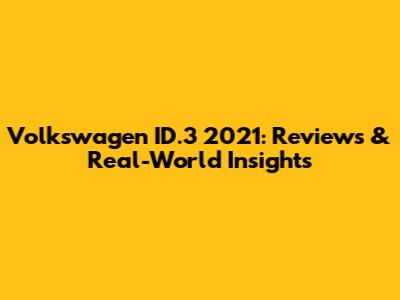Volkswagen ID.3 2021: Reviews & Real-World Insights