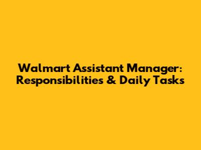 Walmart Assistant Manager: Responsibilities & Daily Tasks