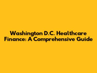 Washington D.C. Healthcare Finance: A Comprehensive Guide