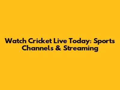 Watch Cricket Live Today: Sports Channels & Streaming