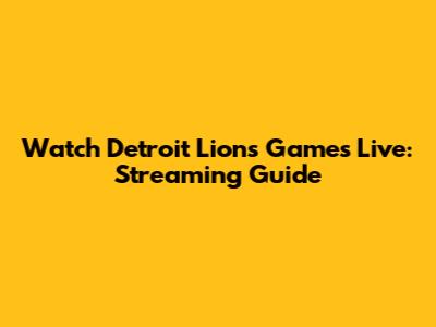 Watch Detroit Lions Games Live: Streaming Guide