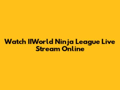Watch IIWorld Ninja League Live Stream Online