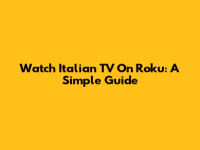 Watch Italian TV On Roku: A Simple Guide