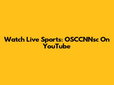 Watch Live Sports: OSCCNNsc On YouTube