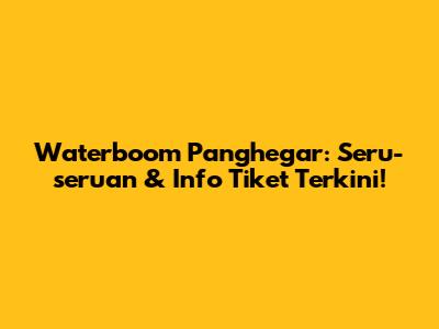 Waterboom Panghegar: Seru-seruan & Info Tiket Terkini!