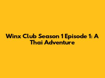 Winx Club Season 1 Episode 1: A Thai Adventure