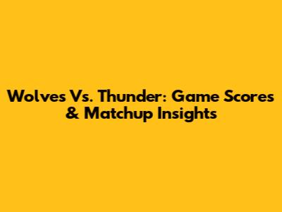 Wolves Vs. Thunder: Game Scores & Matchup Insights