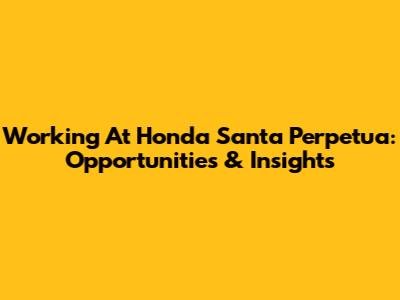 Working At Honda Santa Perpetua: Opportunities & Insights
