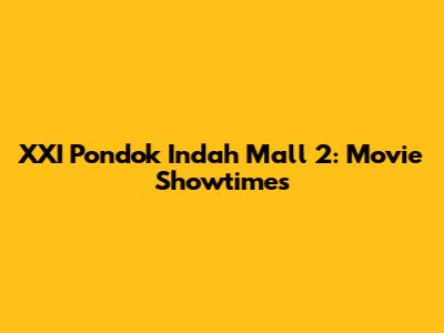 XXI Pondok Indah Mall 2: Movie Showtimes