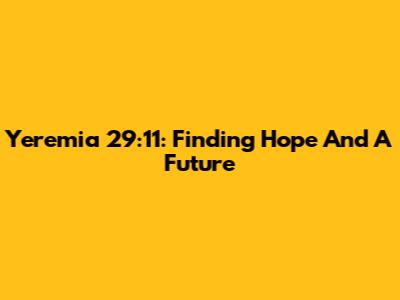 Yeremia 29:11: Finding Hope And A Future
