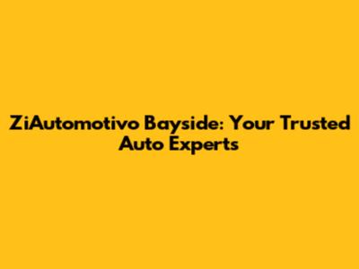 ZiAutomotivo Bayside: Your Trusted Auto Experts