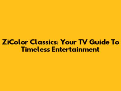 ZiColor Classics: Your TV Guide To Timeless Entertainment