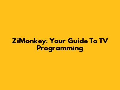 ZiMonkey: Your Guide To TV Programming