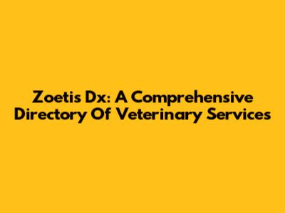 Zoetis Dx: A Comprehensive Directory Of Veterinary Services