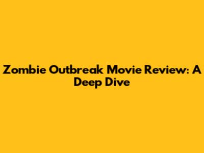 Zombie Outbreak Movie Review: A Deep Dive