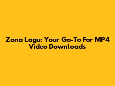 Zona Lagu: Your Go-To For MP4 Video Downloads